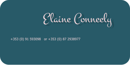 Elaine Conneely  +353 (0) 91 593098   or +353 (0) 87 2938977